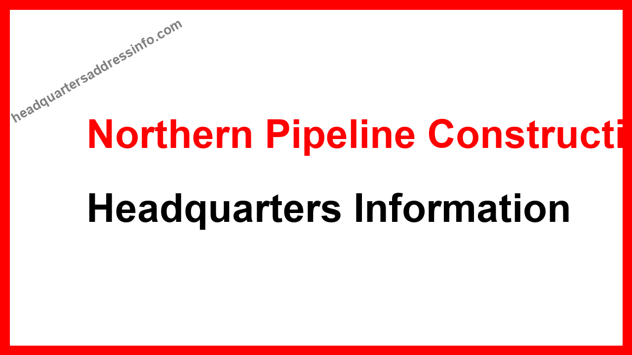 Northern Pipeline Construction Headquarters